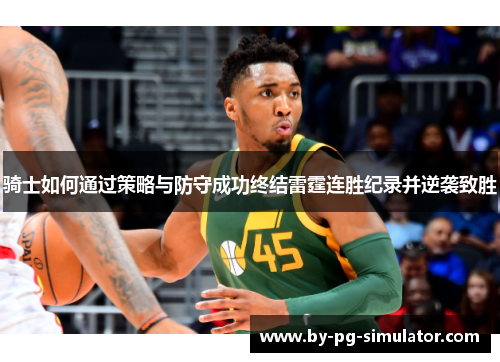 骑士如何通过策略与防守成功终结雷霆连胜纪录并逆袭致胜 骑士如何通过策略与防守成功终结雷霆连胜纪录并逆袭致胜