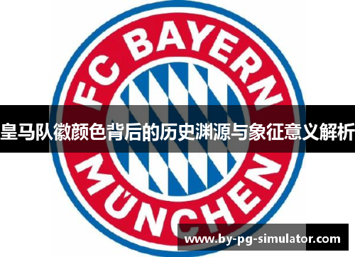 皇马队徽颜色背后的历史渊源与象征意义解析 皇马队徽颜色背后的历史渊源与象征意义解析