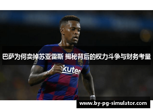 巴萨为何卖掉苏亚雷斯 揭秘背后的权力斗争与财务考量 巴萨为何卖掉苏亚雷斯 揭秘背后的权力斗争与财务考量
