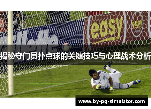揭秘守门员扑点球的关键技巧与心理战术分析