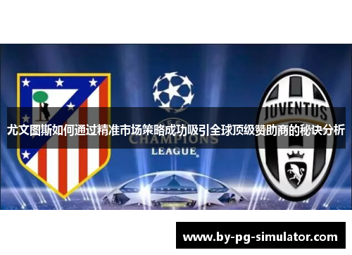 尤文图斯如何通过精准市场策略成功吸引全球顶级赞助商的秘诀分析