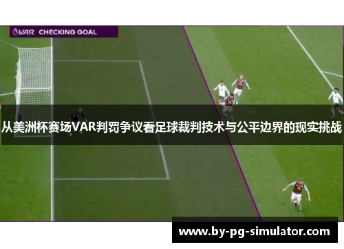 从美洲杯赛场VAR判罚争议看足球裁判技术与公平边界的现实挑战 从美洲杯赛场VAR判罚争议看足球裁判技术与公平边界的现实挑战